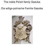 Télécharger le livre :  The noble Polish family Gazuba. Die adlige polnische Familie Gazuba.