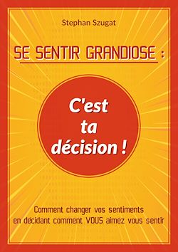 Télécharger le livre :  SE SENTIR GRANDIOSE : C'est ta décision !