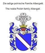 Télécharger le livre :  Die adlige polnische Familie Albergatti. The noble Polish family Albergati .