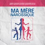 Télécharger le livre :  Ma mère narcissique: Comment comprendre facilement le narcissisme chez les mères et améliorer les relations toxiques étape par étape