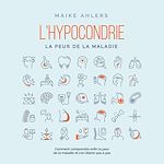 Télécharger le livre :  L'hypocondrie, la peur de la maladie : Comment comprendre enfin la peur de la maladie et s'en libérer pas à pas