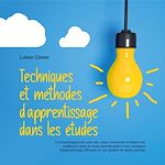 Télécharger le livre :  Techniques et méthodes d'apprentissage dans les études: Comment apprendre plus vite, mieux mémoriser et obtenir les meilleures notes en toute sérénité grâce à des stratégies d'apprentissage...