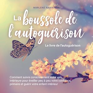 Téléchargez le livre :  La boussole de l'autoguérison - Le livre de l'autoguérison: Comment suivre consciemment votre voix intérieure pour éveiller peu à peu votre confiance primaire et guérir votre enfant intérieur