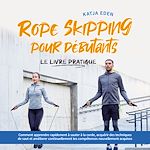 Télécharger le livre :  Rope Skipping pour débutants - Le livre pratique: comment apprendre rapidement à sauter à la corde, acquérir des techniques de saut et améliorer continuellement tes compétences nouvellement acquises