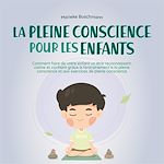 Télécharger le livre :  La pleine conscience pour les enfants: comment faire de votre enfant un être reconnaissant, calme et confiant grâce à l'entraînement à la pleine conscience et aux exercices de pleine conscience