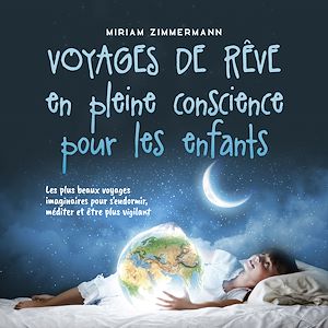 Téléchargez le livre :  Voyages de rêve en pleine conscience pour les enfants: Les plus beaux voyages imaginaires pour s'endormir, méditer et être plus vigilant