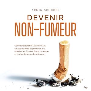 Téléchargez le livre :  Devenir non-fumeur Comment identifier facilement les causes de votre dépendance à la nicotine, les éliminer étape par étape et arrêter de fumer durablement