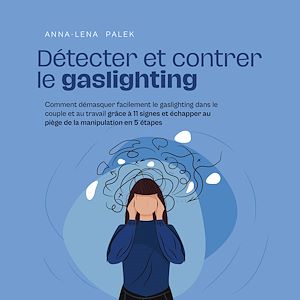 Téléchargez le livre :  Détecter et contrer le gaslighting Comment démasquer facilement le gaslighting dans le couple et au travail grâce à 11 signes et échapper au piège de la manipulation en 5 étapes