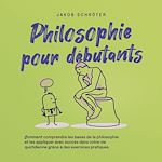 Télécharger le livre :  Philosophie pour débutants Comment comprendre les bases de la philosophie et les appliquer avec succès dans votre vie quotidienne grâce à des exercices pratiques.
