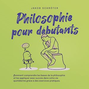 Téléchargez le livre :  Philosophie pour débutants Comment comprendre les bases de la philosophie et les appliquer avec succès dans votre vie quotidienne grâce à des exercices pratiques.