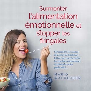 Téléchargez le livre :  Surmonter l'alimentation émotionnelle et stopper les fringales: Comprendre les causes des crises de boulimie, lutter avec succès contre les troubles alimentaires et atteindre votre poids idéal.