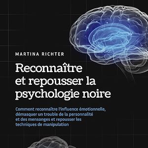 Téléchargez le livre :  Reconnaître et repousser la psychologie noire: Comment reconnaître l'influence émotionnelle, démasquer un trouble de la personnalité et des mensonges et repousser les techniques de manipulation