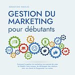 Télécharger le livre :  Gestion du marketing pour débutants Comment la gestion du marketing vous permet de créer et d'établir votre marque, de développer des relations avec vos clients et d'augmenter vos ventes.