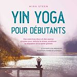 Télécharger le livre :  Yin Yoga pour débutants Des exercices doux et des asanas simples pour réduire le stress, améliorer la relaxation et la santé globale - y compris une séquence d'exemple testée en pratique.