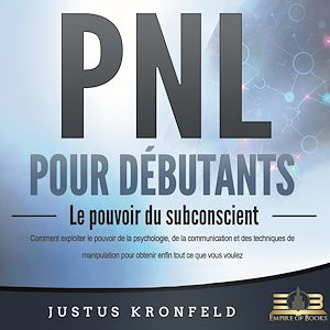 Téléchargez le livre :  PNL POUR DÉBUTANTS - Le pouvoir du subconscient: Comment exploiter le pouvoir de la psychologie, de la communication et des techniques de manipulation pour obtenir enfin tout ce que vous voulez