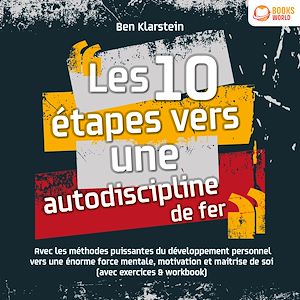 Téléchargez le livre :  Les 10 étapes vers une autodiscipline de fer: Avec les méthodes puissantes du développement personnel vers une énorme force mentale, motivation et maitrise de soi