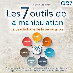 Téléchargez le livre :  Les 7 outils de la manipulation - La psychologie de la persuasion: Comment manipuler les gens par la communication suggestive et le langage corporel et renforcer votre leadership et influence sociale