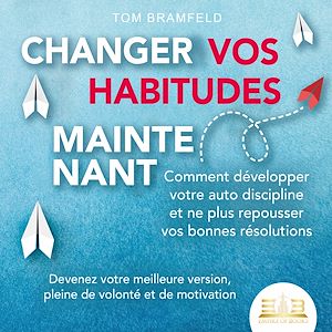 Téléchargez le livre :  CHANGER VOS HABITUDES MAINTENANT: Comment développer votre auto discipline et ne plus repousser vos bonnes résolutions – Devenez votre meilleure version, pleine de volonté et de motivation