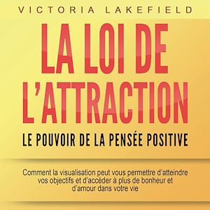 Téléchargez le livre :  LA LOI DE L'ATTRACTION - Le pouvoir de la pensée positive: Comment la visualisation peut vous permettre d'atteindre vos objectifs et d'accéder à plus de bonheur et d'amour dans votre vie