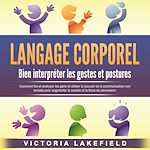 Télécharger le livre :  LANGAGE CORPOREL - Bien interpréter les gestes et postures: Comment lire et analyser les gens et utiliser le pouvoir de la communication non verbale pour augmenter le succès et la force de persuasion