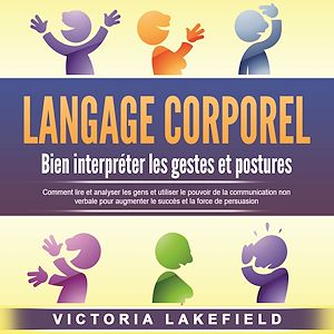 Téléchargez le livre :  LANGAGE CORPOREL - Bien interpréter les gestes et postures: Comment lire et analyser les gens et utiliser le pouvoir de la communication non verbale pour augmenter le succès et la force de persuasion