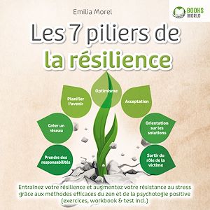 Téléchargez le livre :  Les 7 piliers de la résilience: Entraînez votre résilience et augmentez votre résistance au stress grâce aux méthodes efficaces du zen et de la psychologie positive