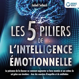 Téléchargez le livre :  Les 5 piliers de l'intelligence émotionnelle: La puissance de la douceur ou comment augmenter sa force mentale et son estime de soi grâce aux émotions - Avec des exercices d'empathie et de méditation