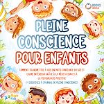 Télécharger le livre :  Pleine conscience pour enfants: Comment transmettre à vos enfants confiance en soi et calme intérieur grâce à la méditation et à la psychologie positive (+ exercices & journal de pleine conscience)