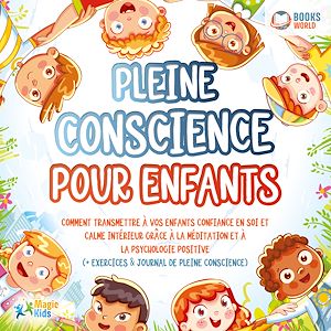 Téléchargez le livre :  Pleine conscience pour enfants: Comment transmettre à vos enfants confiance en soi et calme intérieur grâce à la méditation et à la psychologie positive (+ exercices & journal de pleine conscience)