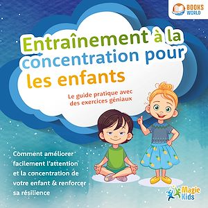 Téléchargez le livre :  Entraînement à la concentration pour les enfants - Le guide pratique avec des exercices géniaux: Comment améliorer facilement l'attention et la concentration de votre enfant & renforcer sa résilience