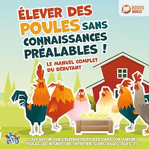 Téléchargez le livre :  Élever des poules sans connaissances préalables ! Le manuel complet du débutant: Tout savoir sur l'élevage de poules dans son jardin - Poulailler, nourriture, entretien, soins, races, œufs, etc