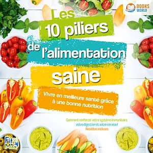 Téléchargez le livre :  Les 10 piliers de l'alimentation saine – Vivre en meilleure santé grâce à une bonne nutrition: Comment renforcer votre système immunitaire, votre digestion et votre cerveau!