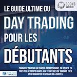 Télécharger le livre :  Le guide ultime du DAY TRADING POUR LES DÉBUTANTS: Comment devenir un trader professionnel en bourse en très peu de temps grâce aux stratégies de trading très performantes des traders à succès