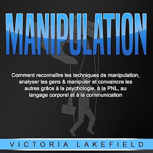Téléchargez le livre :  MANIPULATION: Comment reconnaître les techniques de manipulation, analyser les gens & manipuler et convaincre les autres grâce à la psychologie, à la PNL, au langage corporel et à la communication