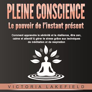 Téléchargez le livre :  PLEINE CONSCIENCE - Le pouvoir de l'instant présent: Comment apprendre la sérénité et la résilience, être zen, calme et attentif & gérer le stress grâce aux techniques de méditation et de respiration