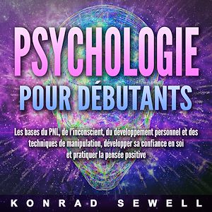 Téléchargez le livre :  La psychologie pour les débutants: les bases du NLP, de l'inconscient, du développement personnel et des techniques de manipulation, développez votre confiance en vous et pratiquez la pensée positive