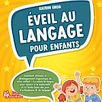 Télécharger le livre :  Éveil au langage pour enfants: Comment stimuler le développement linguistique de votre enfant - Le coach de langue pour réussir à la maternelle et à l'école (avec des jeux d'orthophonie & de langage)