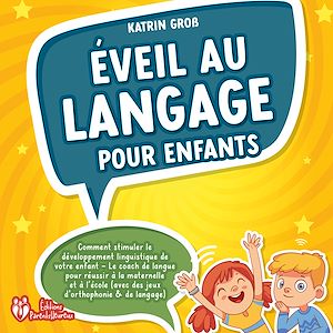 Téléchargez le livre :  Éveil au langage pour enfants: Comment stimuler le développement linguistique de votre enfant - Le coach de langue pour réussir à la maternelle et à l'école (avec des jeux d'orthophonie & de langage)