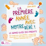 Télécharger le livre :  La première année avec notre bébé ! Le grand guide des parents: Tout savoir sur le développement, l'alimentation, l'éducation, etc. (avec check-lists, introduction d'aliments complémentaires, etc.)