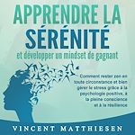 Télécharger le livre :  APPRENDRE LA SÉRÉNITÉ et développer un mindset de gagnant: Comment rester zen en toute circonstance et bien gérer le stress grâce à la psychologie positive, à la pleine conscience et à la résilience