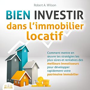Téléchargez le livre :  BIEN INVESTIR dans l'immobilier locatif : Comment mettre en œuvre les stratégies les plus sûres et rentables des meilleurs investisseurs pour développer rapidement votre patrimoine immobilier