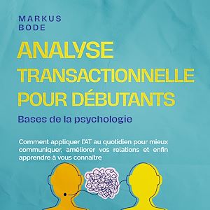 Téléchargez le livre :  Analyse transactionnelle pour débutants – Bases de la psychologie : Comment appliquer l'AT au quotidien pour mieux communiquer, améliorer vos relations et enfin apprendre à vous connaître