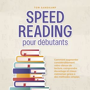 Téléchargez le livre :  Speed Reading pour débutants: Comment augmenter considérablement votre vitesse de lecture, comprendre davantage et mieux mémoriser grâce à des méthodes simples
