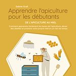 Télécharger le livre :  Apprendre l'apiculture pour les débutants - De l'apiculture au miel: Comment apprendre facilement les bases de l'apiculture, élever des abeilles et produire votre propre miel en un rien de temps
