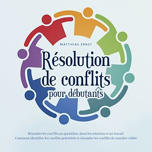 Téléchargez le livre :  Résolution de conflits pour débutants: Résoudre les conflits au quotidien, dans les relations et au travail Comment identifier les conflits potentiels et résoudre les conflits de manière ciblée