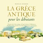 Télécharger le livre :  La Grèce antique pour les débutants: L'histoire de la Grèce antique, de l'âge du bronze à l'hellénisme et d'Apollon à Zeus, racontée de manière passionnante et divertissante.