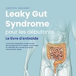Télécharger le livre :  Leaky Gut Syndrome pour les débutants: Le livre d'entraide Comment interpréter correctement les symptômes d'un intestin perméable, en identifier les causes et soigner votre intestin étape par étape