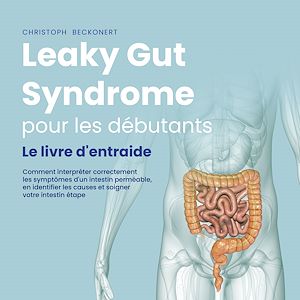 Téléchargez le livre :  Leaky Gut Syndrome pour les débutants: Le livre d'entraide Comment interpréter correctement les symptômes d'un intestin perméable, en identifier les causes et soigner votre intestin étape par étape