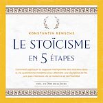 Télécharger le livre :  Le stoïcisme en 5 étapes: Comment appliquer la sagesse intemporelle des stoïciens dans la vie quotidienne moderne pour atteindre une discipline de fer, une paix intérieure, de la résilience et de...