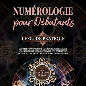 Téléchargez le livre :  Numérologie pour débutants - Le guide pratique: Comment comprendre votre caractère grâce aux nombres de vie, découvrir vos talents et aptitudes cachés, et suivre votre chemin de vie | incl. plan...
